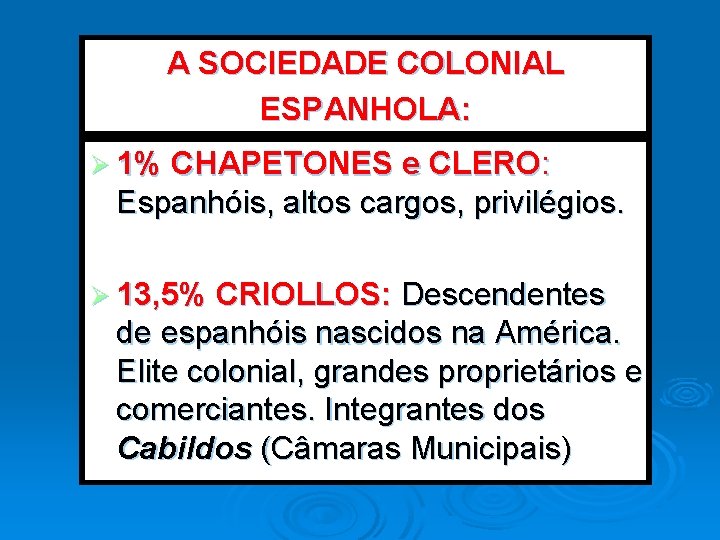 A SOCIEDADE COLONIAL ESPANHOLA: Ø 1% CHAPETONES e CLERO: Espanhóis, altos cargos, privilégios. Ø A SOCIEDADE COLONIAL ESPANHOLA: Ø 1% CHAPETONES e CLERO: Espanhóis, altos cargos, privilégios. Ø