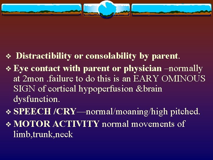 Distractibility or consolability by parent. v Eye contact with parent or physician –normally at