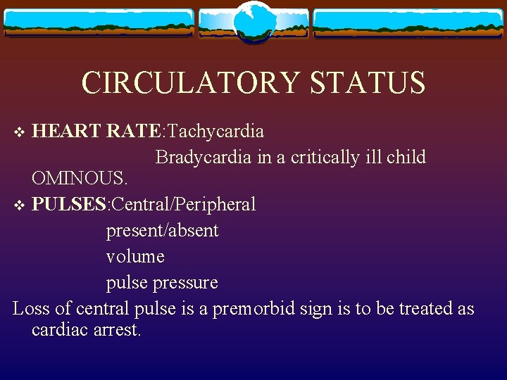 CIRCULATORY STATUS HEART RATE: Tachycardia Bradycardia in a critically ill child OMINOUS. v PULSES: