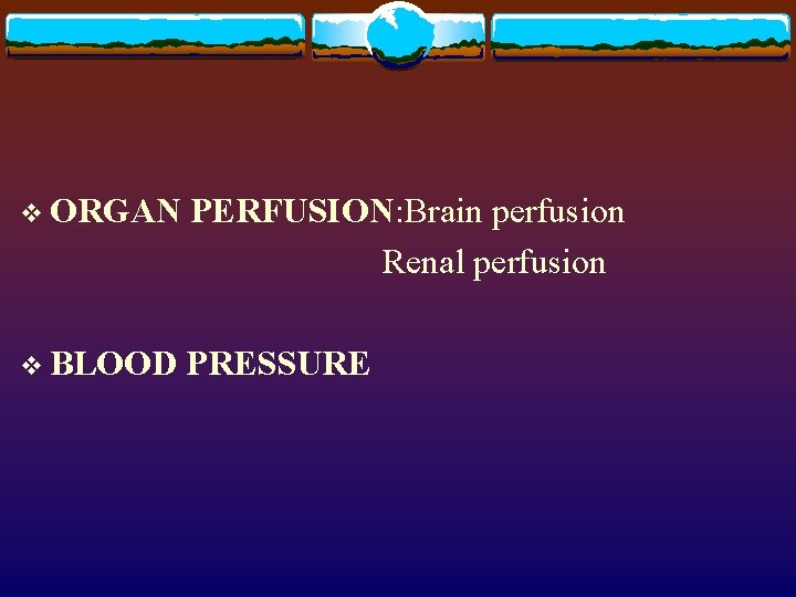 v ORGAN PERFUSION: Brain perfusion Renal perfusion v BLOOD PRESSURE 