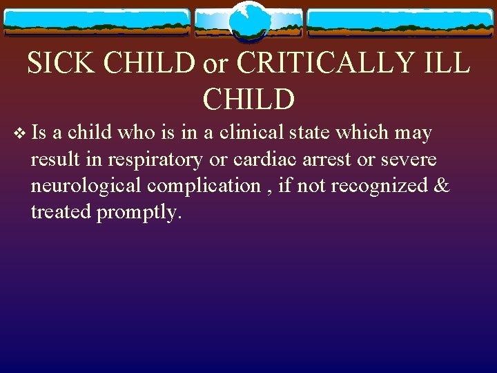 SICK CHILD or CRITICALLY ILL CHILD v Is a child who is in a