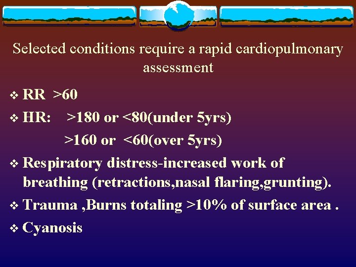 Selected conditions require a rapid cardiopulmonary assessment v RR >60 v HR: >180 or