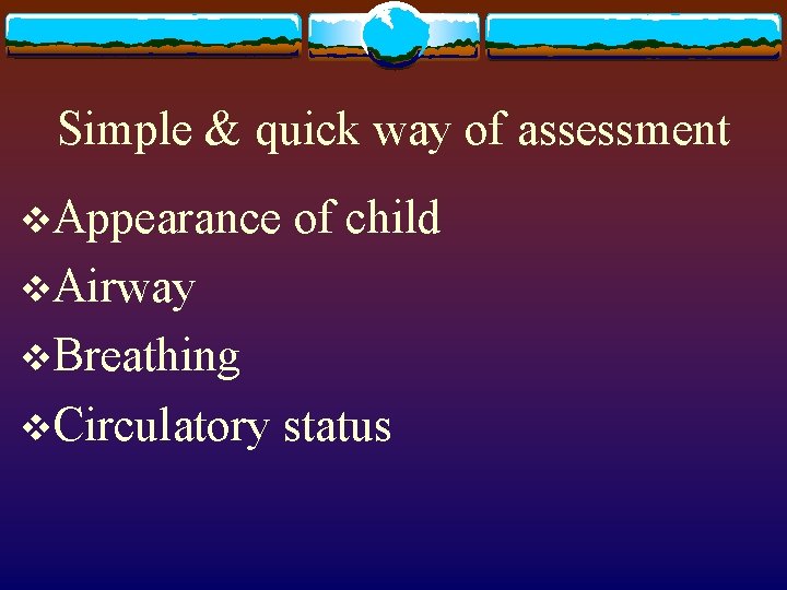 Simple & quick way of assessment v. Appearance of child v. Airway v. Breathing