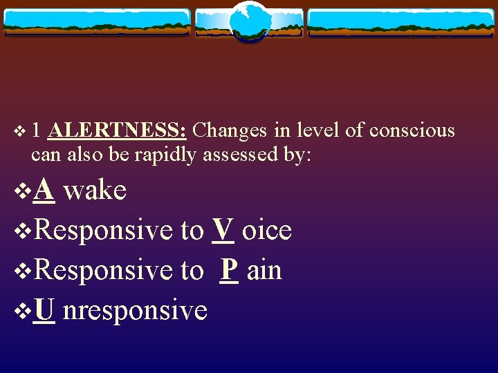 v 1 ALERTNESS: Changes in level of conscious can also be rapidly assessed by: