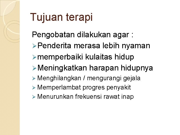 Tujuan terapi Pengobatan dilakukan agar : Ø Penderita merasa lebih nyaman Ø memperbaiki kulaitas Tujuan terapi Pengobatan dilakukan agar : Ø Penderita merasa lebih nyaman Ø memperbaiki kulaitas