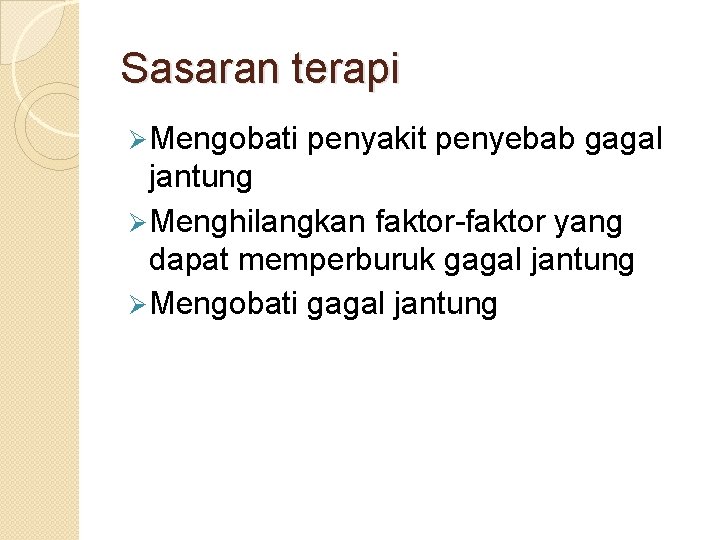 Sasaran terapi Ø Mengobati penyakit penyebab gagal jantung Ø Menghilangkan faktor-faktor yang dapat memperburuk Sasaran terapi Ø Mengobati penyakit penyebab gagal jantung Ø Menghilangkan faktor-faktor yang dapat memperburuk