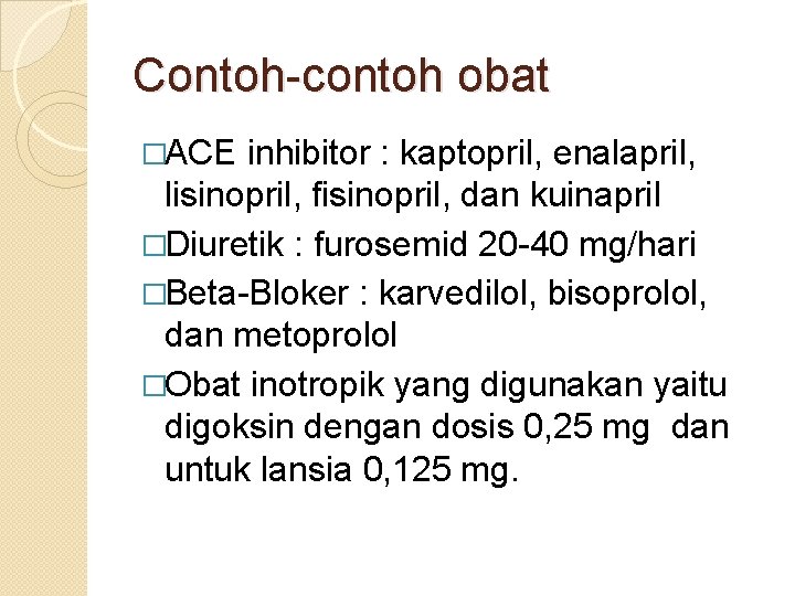 Contoh-contoh obat �ACE inhibitor : kaptopril, enalapril, lisinopril, fisinopril, dan kuinapril �Diuretik : furosemid Contoh-contoh obat �ACE inhibitor : kaptopril, enalapril, lisinopril, fisinopril, dan kuinapril �Diuretik : furosemid