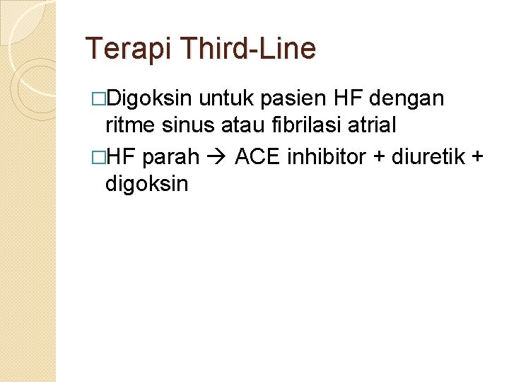 Terapi Third-Line �Digoksin untuk pasien HF dengan ritme sinus atau fibrilasi atrial �HF parah Terapi Third-Line �Digoksin untuk pasien HF dengan ritme sinus atau fibrilasi atrial �HF parah