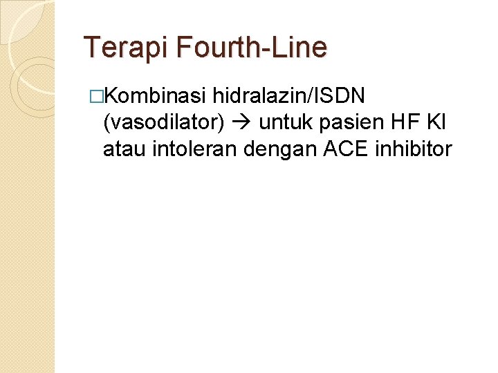 Terapi Fourth-Line �Kombinasi hidralazin/ISDN (vasodilator) untuk pasien HF KI atau intoleran dengan ACE inhibitor Terapi Fourth-Line �Kombinasi hidralazin/ISDN (vasodilator) untuk pasien HF KI atau intoleran dengan ACE inhibitor