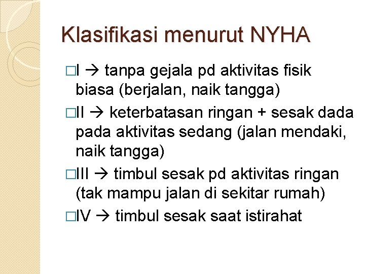 Klasifikasi menurut NYHA �I tanpa gejala pd aktivitas fisik biasa (berjalan, naik tangga) �II Klasifikasi menurut NYHA �I tanpa gejala pd aktivitas fisik biasa (berjalan, naik tangga) �II