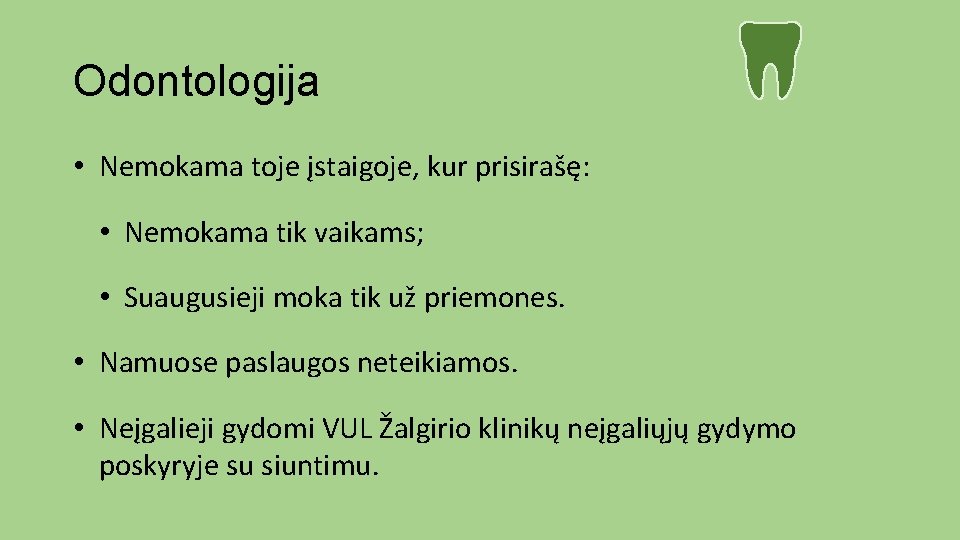 Odontologija • Nemokama toje įstaigoje, kur prisirašę: • Nemokama tik vaikams; • Suaugusieji moka