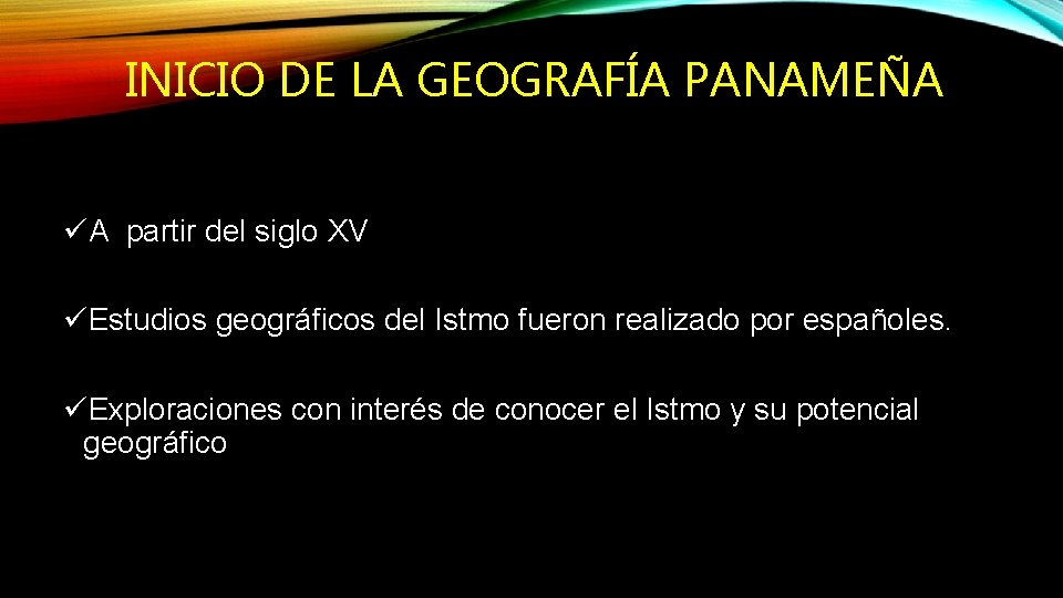 INICIO DE LA GEOGRAFÍA PANAMEÑA üA partir del siglo XV üEstudios geográficos del Istmo