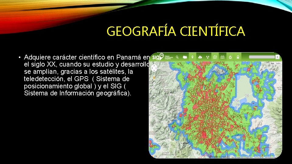 GEOGRAFÍA CIENTÍFICA • Adquiere carácter científico en Panamá en el siglo XX, cuando su