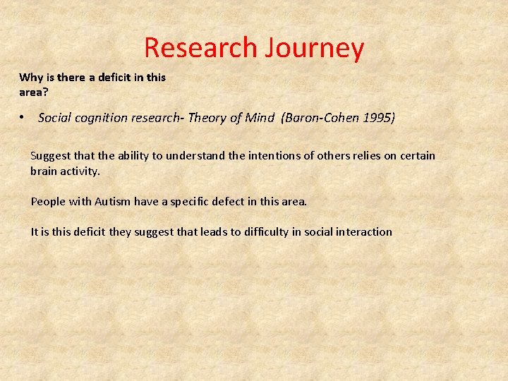 Research Journey Why is there a deficit in this area? • Social cognition research-