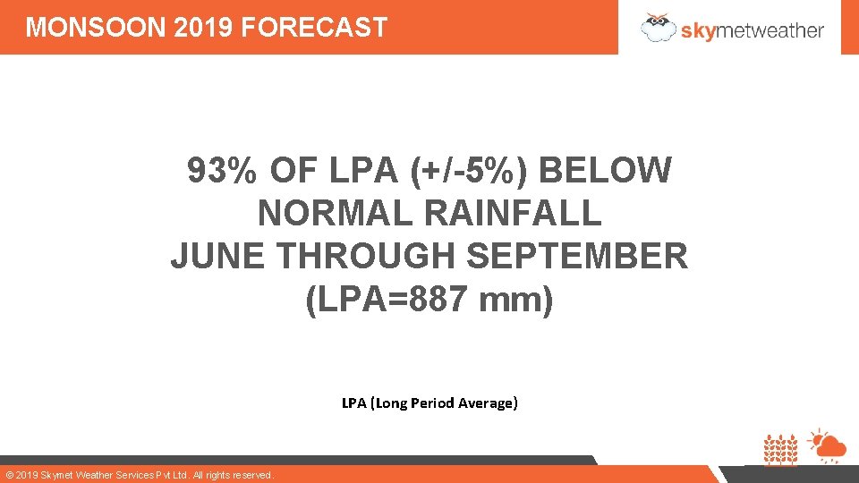 MONSOON 2019 FORECAST 93% OF LPA (+/-5%) BELOW NORMAL RAINFALL JUNE THROUGH SEPTEMBER (LPA=887