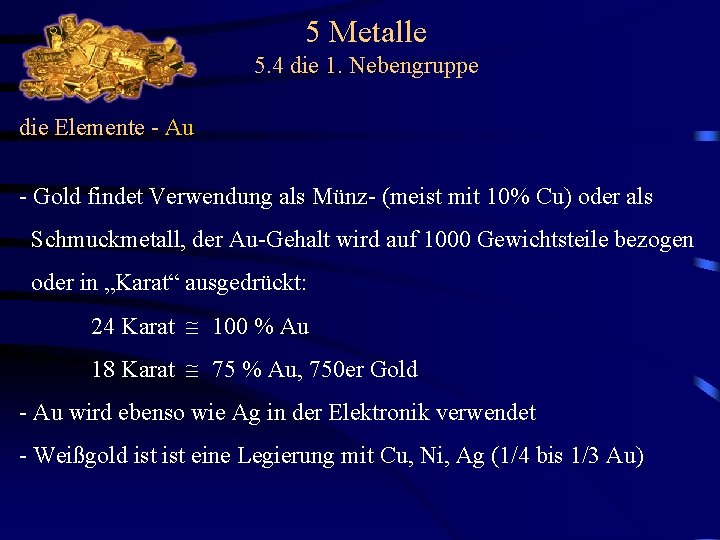 5 Metalle 5. 4 die 1. Nebengruppe die Elemente - Au - Gold findet