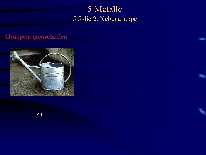 5 Metalle 5. 5 die 2. Nebengruppe Gruppeneigenschaften Zn 