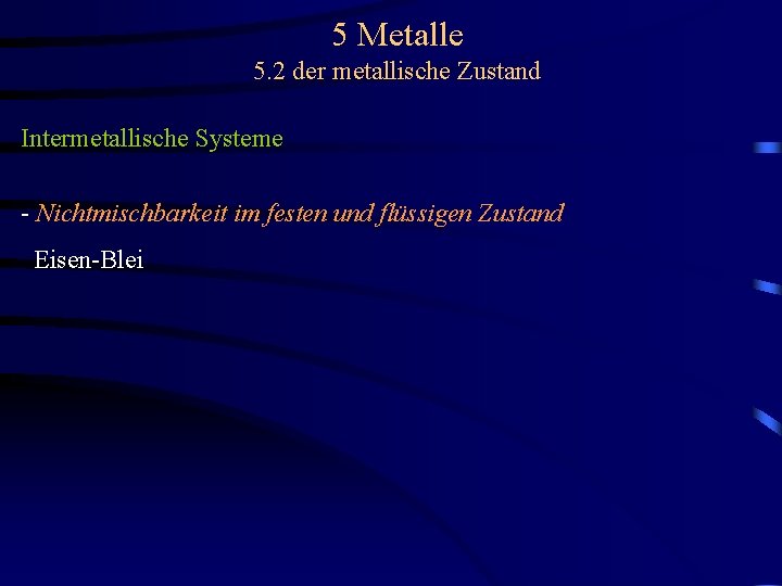 5 Metalle 5. 2 der metallische Zustand Intermetallische Systeme - Nichtmischbarkeit im festen und