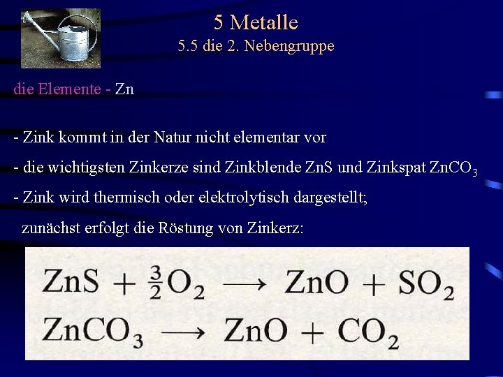 5 Metalle 5. 5 die 2. Nebengruppe die Elemente - Zn - Zink kommt