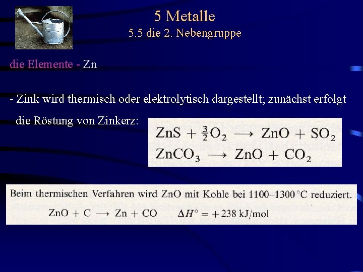 5 Metalle 5. 5 die 2. Nebengruppe die Elemente - Zn - Zink wird