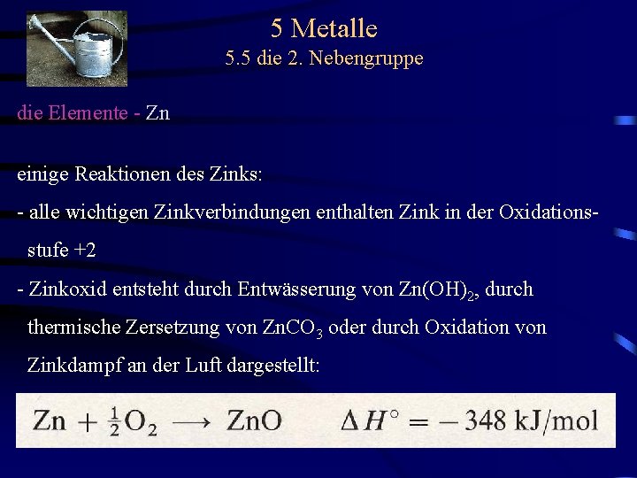 5 Metalle 5. 5 die 2. Nebengruppe die Elemente - Zn einige Reaktionen des