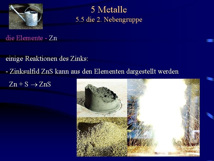 5 Metalle 5. 5 die 2. Nebengruppe die Elemente - Zn einige Reaktionen des