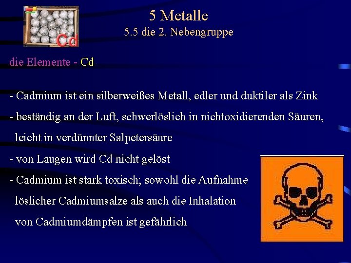 5 Metalle 5. 5 die 2. Nebengruppe die Elemente - Cd - Cadmium ist