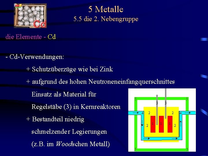 5 Metalle 5. 5 die 2. Nebengruppe die Elemente - Cd-Verwendungen: + Schutzüberzüge wie