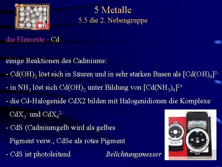 5 Metalle 5. 5 die 2. Nebengruppe die Elemente - Cd einige Reaktionen des