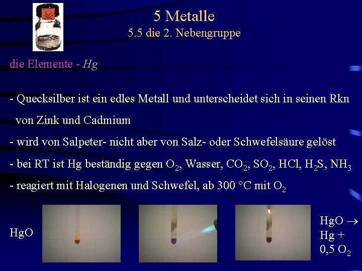 5 Metalle 5. 5 die 2. Nebengruppe die Elemente - Hg - Quecksilber ist