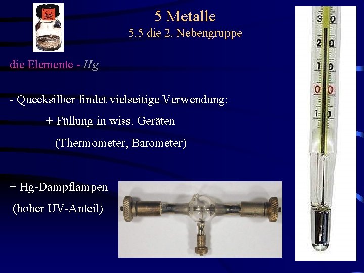 5 Metalle 5. 5 die 2. Nebengruppe die Elemente - Hg - Quecksilber findet