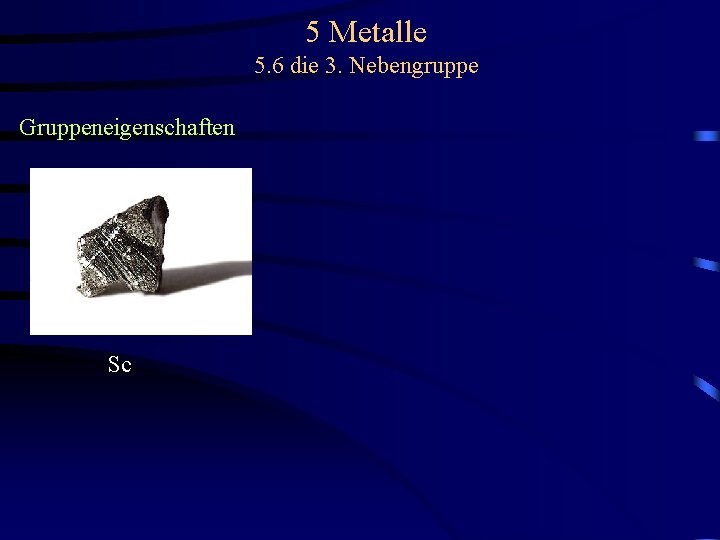 5 Metalle 5. 6 die 3. Nebengruppe Gruppeneigenschaften Sc 