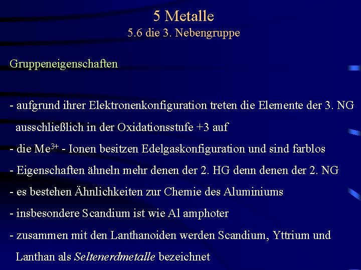 5 Metalle 5. 6 die 3. Nebengruppe Gruppeneigenschaften - aufgrund ihrer Elektronenkonfiguration treten die