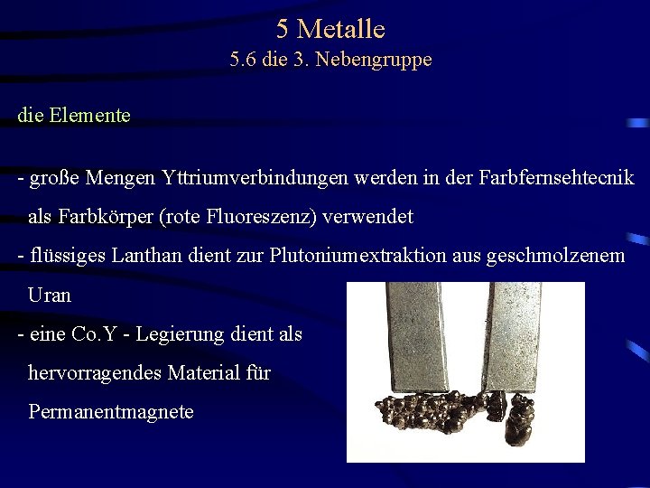 5 Metalle 5. 6 die 3. Nebengruppe die Elemente - große Mengen Yttriumverbindungen werden