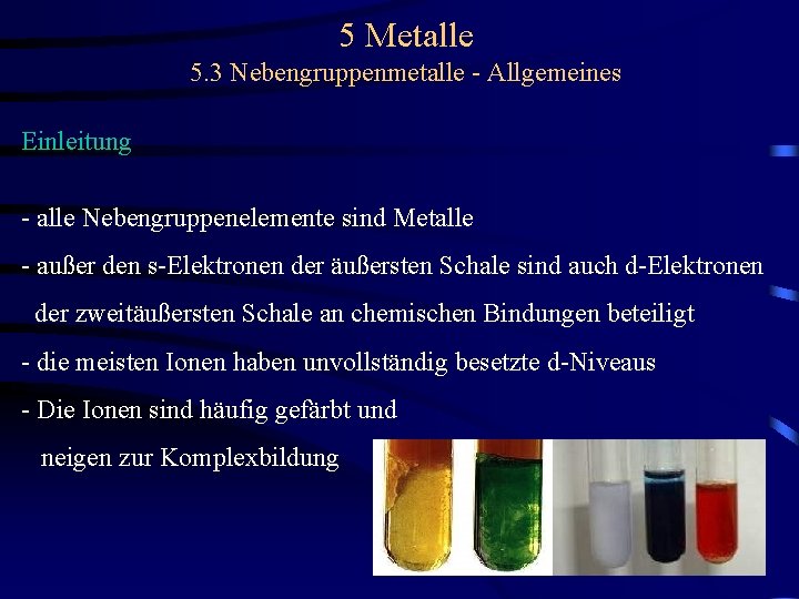 5 Metalle 5. 3 Nebengruppenmetalle - Allgemeines Einleitung - alle Nebengruppenelemente sind Metalle -