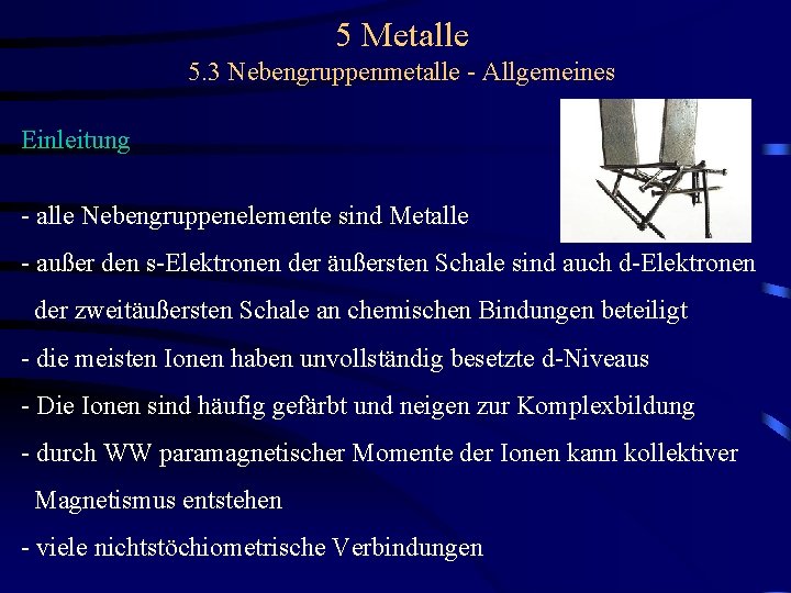 5 Metalle 5. 3 Nebengruppenmetalle - Allgemeines Einleitung - alle Nebengruppenelemente sind Metalle -