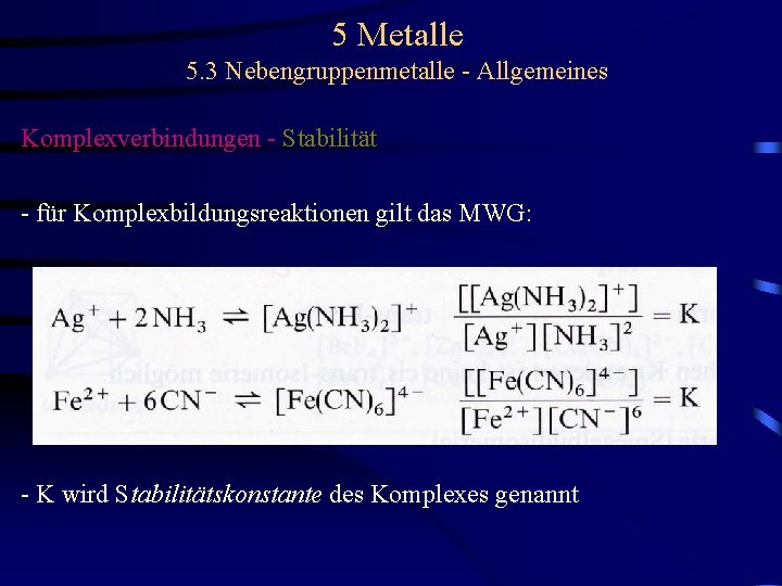 5 Metalle 5. 3 Nebengruppenmetalle - Allgemeines Komplexverbindungen - Stabilität - für Komplexbildungsreaktionen gilt