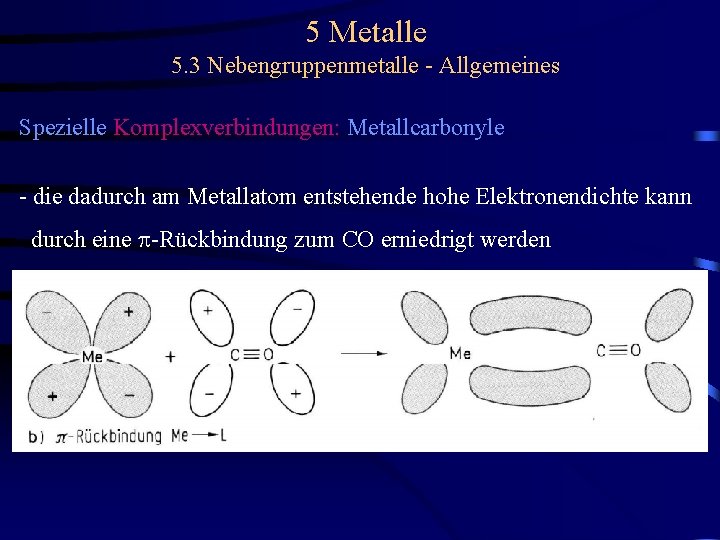 5 Metalle 5. 3 Nebengruppenmetalle - Allgemeines Spezielle Komplexverbindungen: Metallcarbonyle - die dadurch am