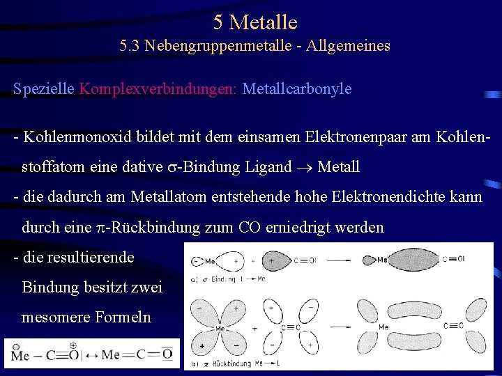 5 Metalle 5. 3 Nebengruppenmetalle - Allgemeines Spezielle Komplexverbindungen: Metallcarbonyle - Kohlenmonoxid bildet mit