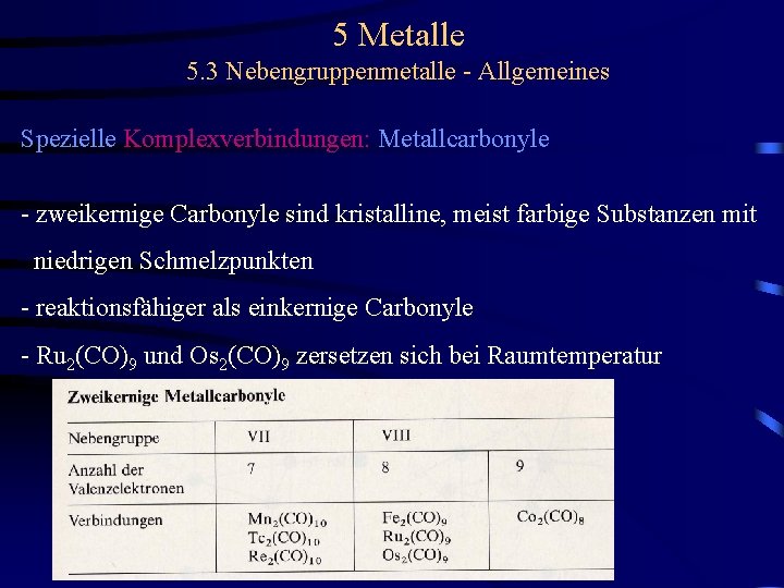 5 Metalle 5. 3 Nebengruppenmetalle - Allgemeines Spezielle Komplexverbindungen: Metallcarbonyle - zweikernige Carbonyle sind