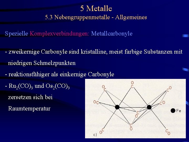 5 Metalle 5. 3 Nebengruppenmetalle - Allgemeines Spezielle Komplexverbindungen: Metallcarbonyle - zweikernige Carbonyle sind