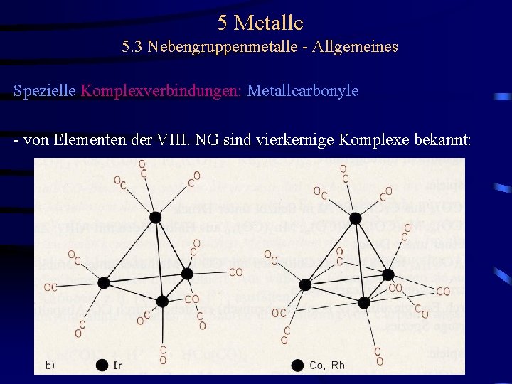 5 Metalle 5. 3 Nebengruppenmetalle - Allgemeines Spezielle Komplexverbindungen: Metallcarbonyle - von Elementen der