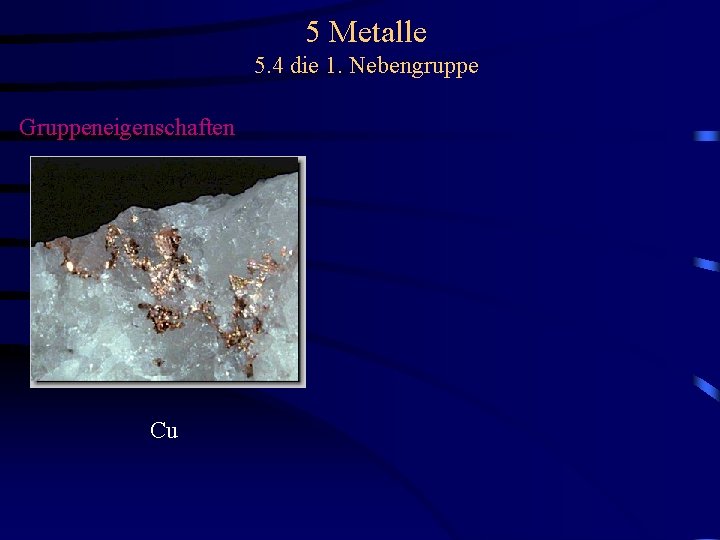 5 Metalle 5. 4 die 1. Nebengruppe Gruppeneigenschaften Cu 