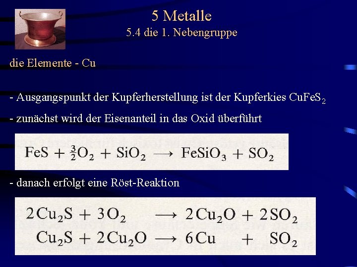 5 Metalle 5. 4 die 1. Nebengruppe die Elemente - Cu - Ausgangspunkt der