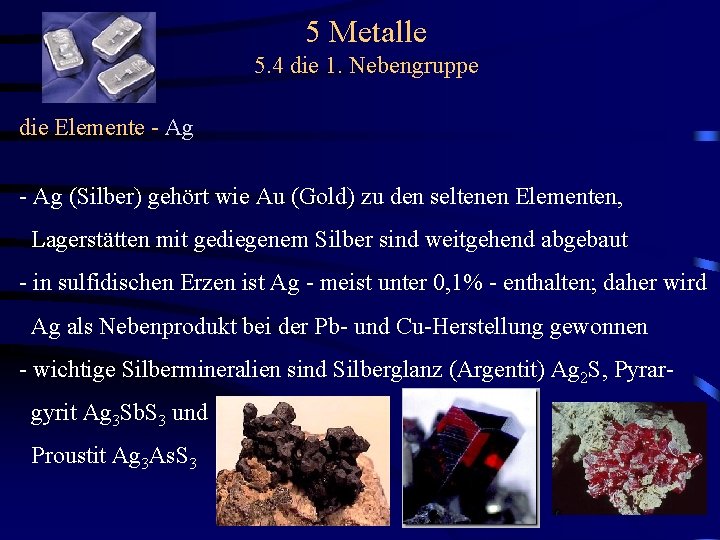 5 Metalle 5. 4 die 1. Nebengruppe die Elemente - Ag (Silber) gehört wie