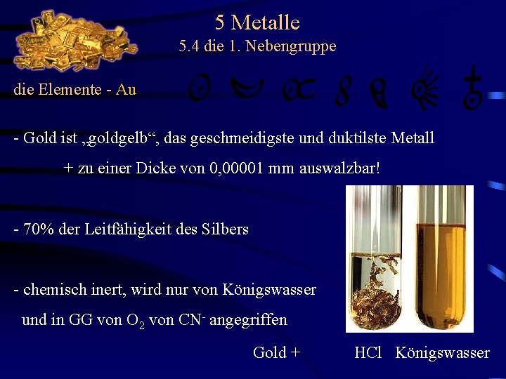 5 Metalle 5. 4 die 1. Nebengruppe die Elemente - Au - Gold ist