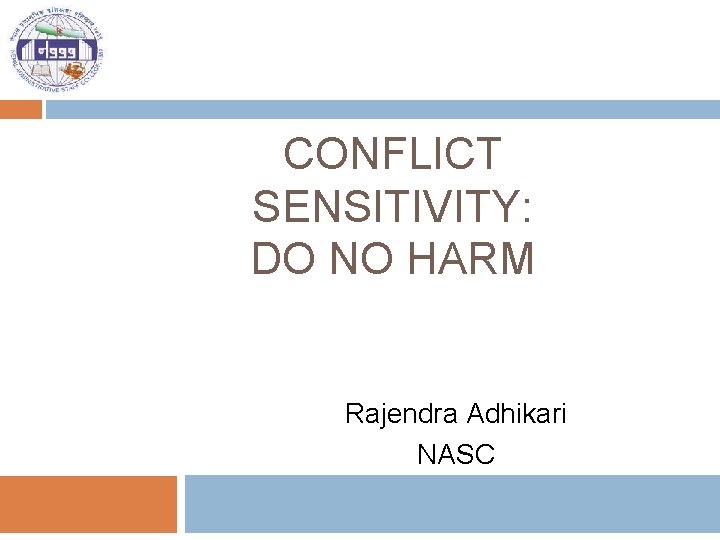CONFLICT SENSITIVITY: DO NO HARM Rajendra Adhikari NASC 