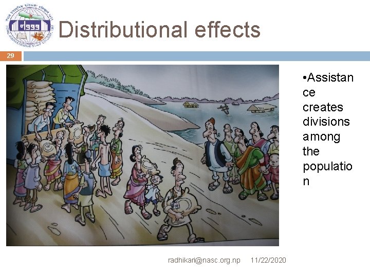 Distributional effects 29 • Assistan ce creates divisions among the populatio n radhikari@nasc. org.