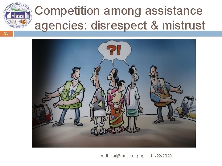 33 Competition among assistance agencies: disrespect & mistrust radhikari@nasc. org. np 11/22/2020 