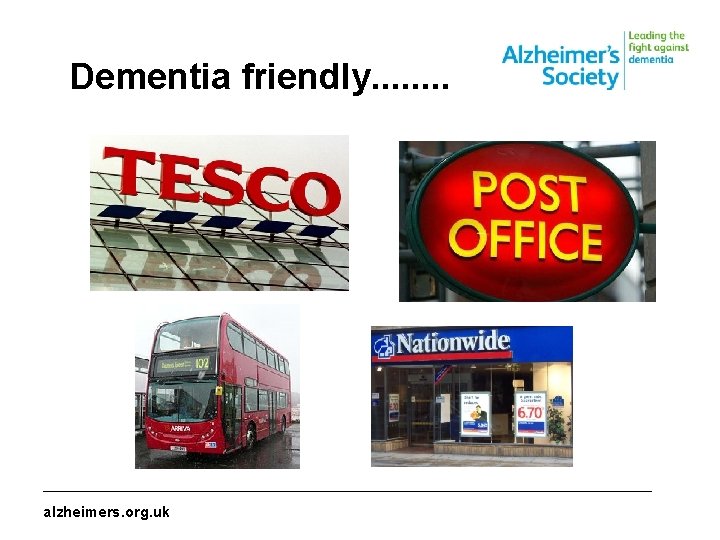 Dementia friendly. . . . _______________________________________________ alzheimers. org. uk 